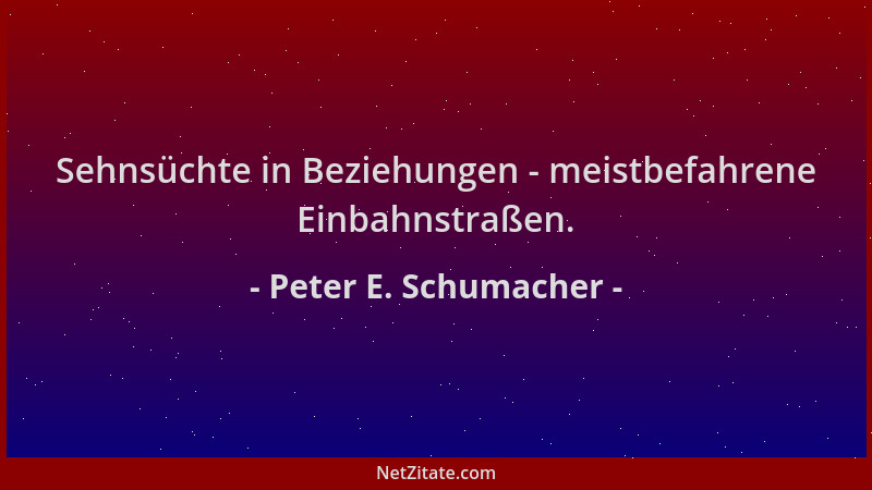 Peter E. Schumacher - Sehnsüchte in Beziehungen - meistbefahrene Einbahnstraßen....