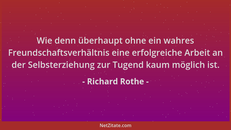 Richard Rothe - Wie denn überhaupt ohne ein wahres Freundschaftsverhältnis eine erfolgreiche Arbeit an der Selbsterziehung...
