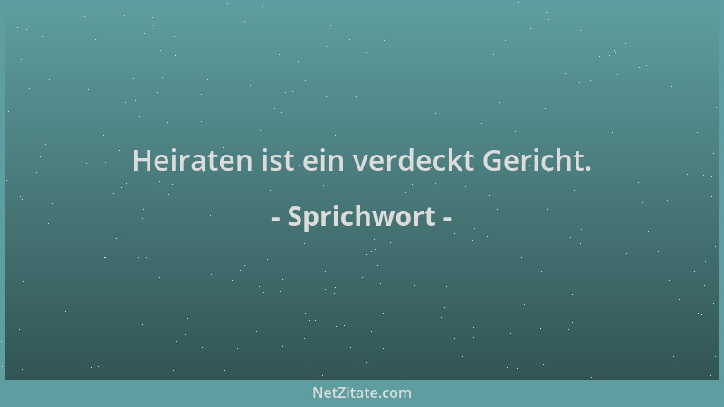 Sprichwort - Heiraten ist ein verdeckt Gericht....