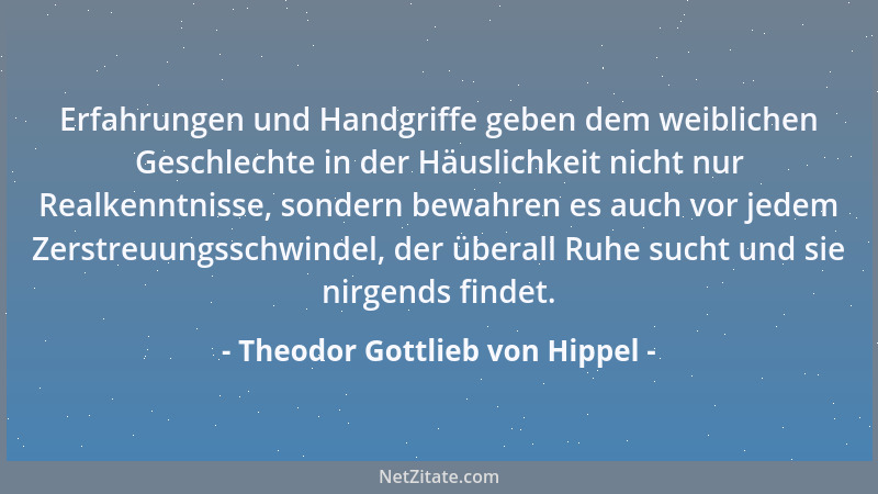Theodor Gottlieb von Hippel - Erfahrungen und Handgriffe geben dem weiblichen Geschlechte in der Häuslichkeit nicht nur Rea...