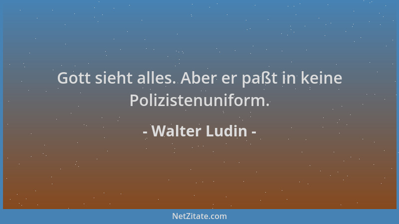 Walter Ludin - Gott sieht alles. Aber er paßt in keine Polizistenuniform....
