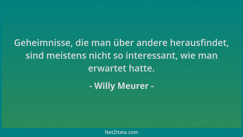 Willy Meurer - Geheimnisse, die man über andere herausfindet, sind meistens nicht so interessant, wie man erwartet hatte....