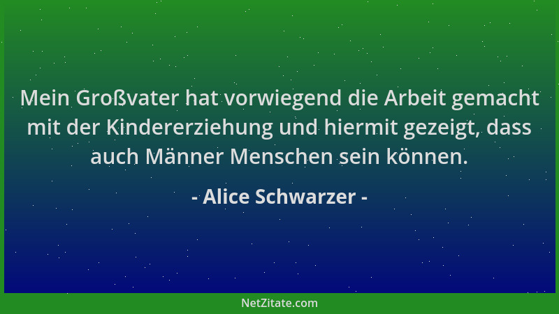 Alice Schwarzer - Mein Großvater hat vorwiegend die Arbeit gemacht mit der Kindererziehung und hiermit gezeigt, dass auch M...