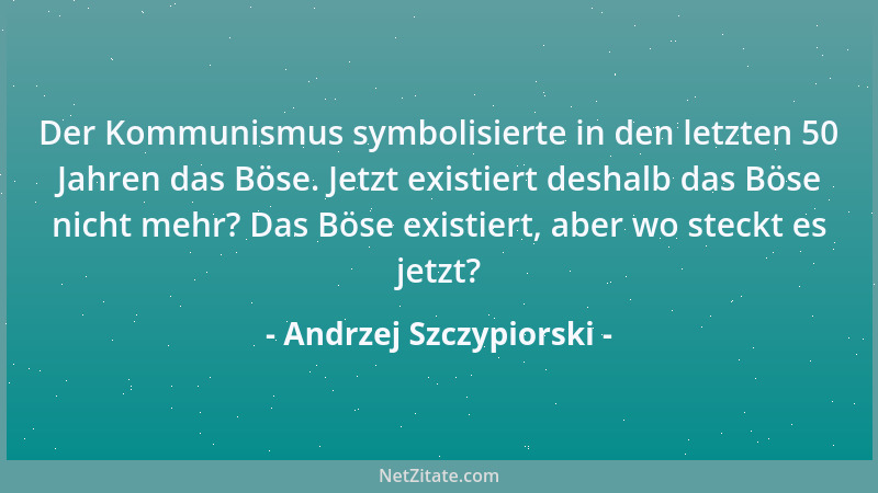 Andrzej Szczypiorski - Der Kommunismus symbolisierte in den letzten 50 Jahren das Böse. Jetzt existiert deshalb das Böse ni...
