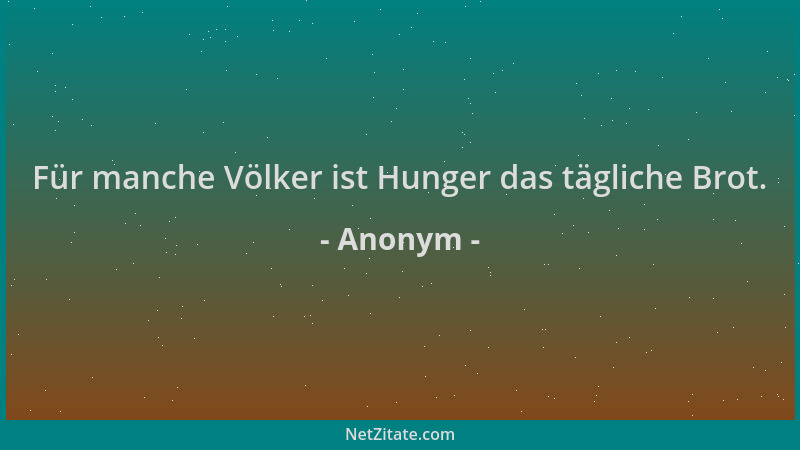 Anonym - Für manche Völker ist Hunger das tägliche Brot....