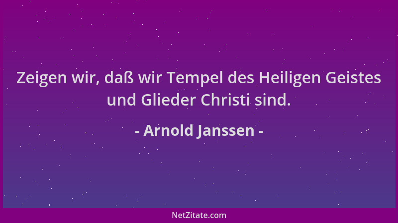 Arnold Janssen - Zeigen wir, daß wir Tempel des Heiligen Geistes und Glieder Christi sind....