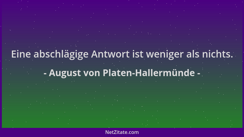August von Platen-Hallermünde - Eine abschlägige Antwort ist weniger als nichts....