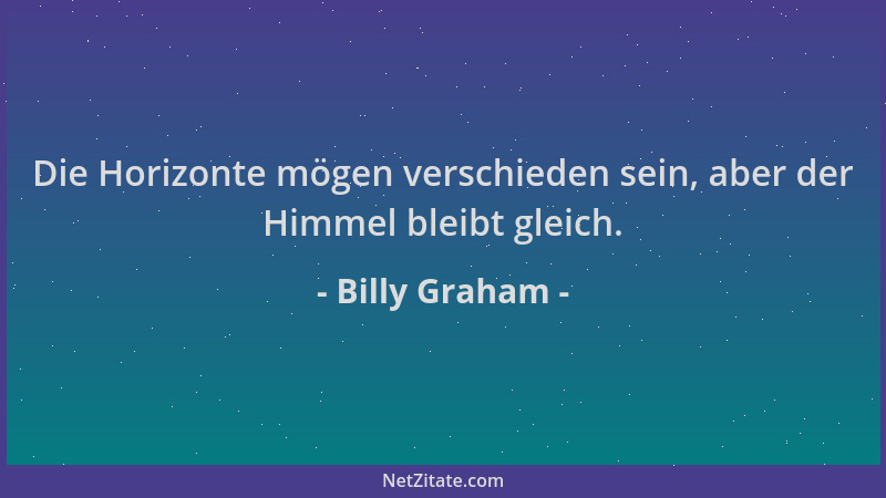 Billy Graham - Die Horizonte mögen verschieden sein, aber der Himmel bleibt gleich....