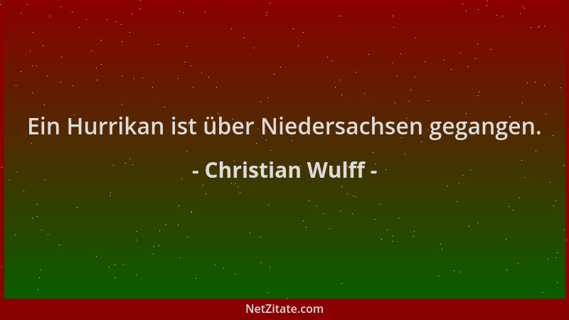 Christian Wulff - Ein Hurrikan ist über Niedersachsen gegangen....