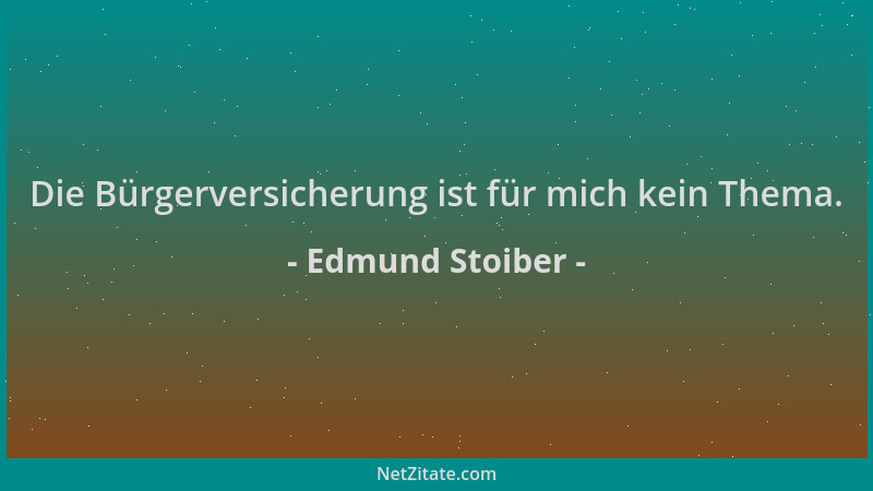 Edmund Stoiber - Die Bürgerversicherung ist für mich kein Thema....