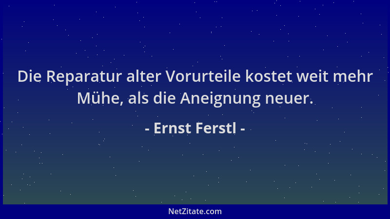 Ernst Ferstl - Die Reparatur alter Vorurteile kostet weit mehr Mühe, als die Aneignung neuer....