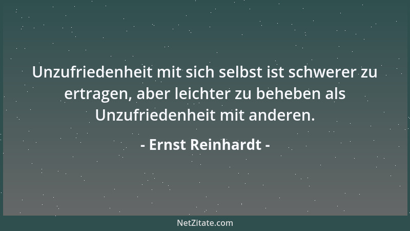 Ernst Reinhardt - Unzufriedenheit mit sich selbst ist schwerer zu ertragen, aber leichter zu beheben als Unzufriedenheit mi...