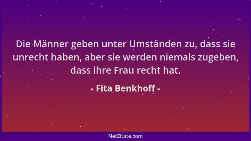 Fita Benkhoff - Die Männer geben unter Umständen zu, dass sie unrecht haben, aber sie werden niemals zugeben, dass ihre Fra...