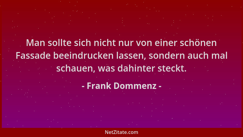 Frank Dommenz - Man sollte sich nicht nur von einer schönen Fassade beeindrucken lassen, sondern auch mal schauen, was dahi...