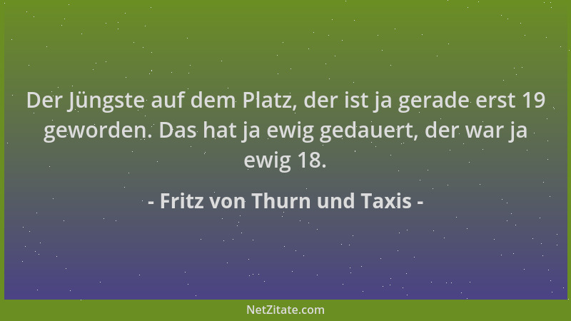 Fritz von Thurn und Taxis - Der Jüngste auf dem Platz, der ist ja gerade erst 19 geworden. Das hat ja ewig gedauert, der wa...