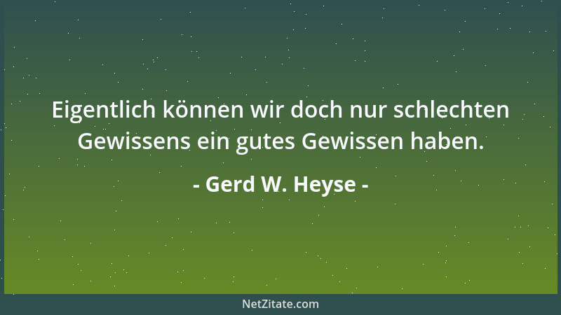Gerd W. Heyse - Eigentlich können wir doch nur schlechten Gewissens ein gutes Gewissen haben....
