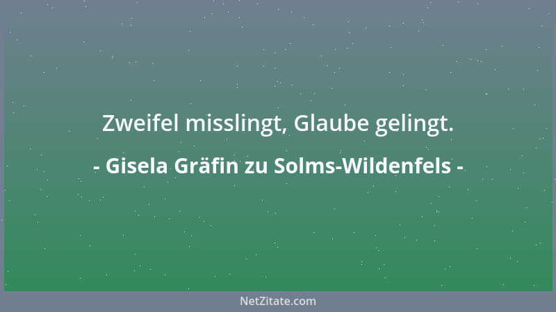 Gisela Gräfin zu Solms-Wildenfels - Zweifel misslingt, Glaube gelingt....