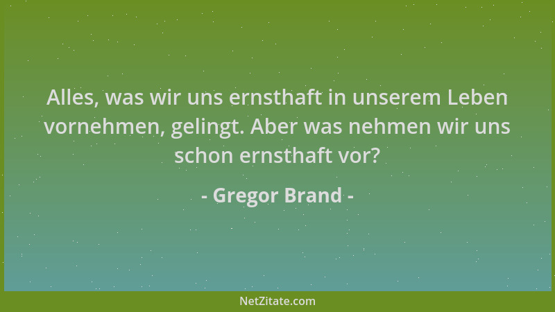 Gregor Brand - Alles, was wir uns ernsthaft in unserem Leben vornehmen, gelingt. Aber was nehmen wir uns schon ernsthaft vo...