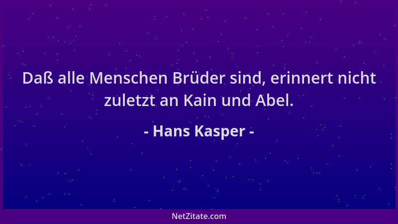 Hans Kasper - Daß alle Menschen Brüder sind, erinnert nicht zuletzt an Kain und Abel....