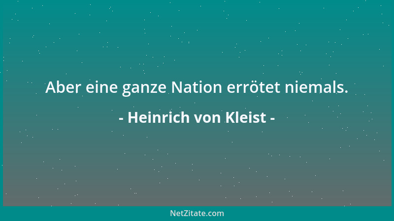 Heinrich von Kleist - Aber eine ganze Nation errötet niemals....