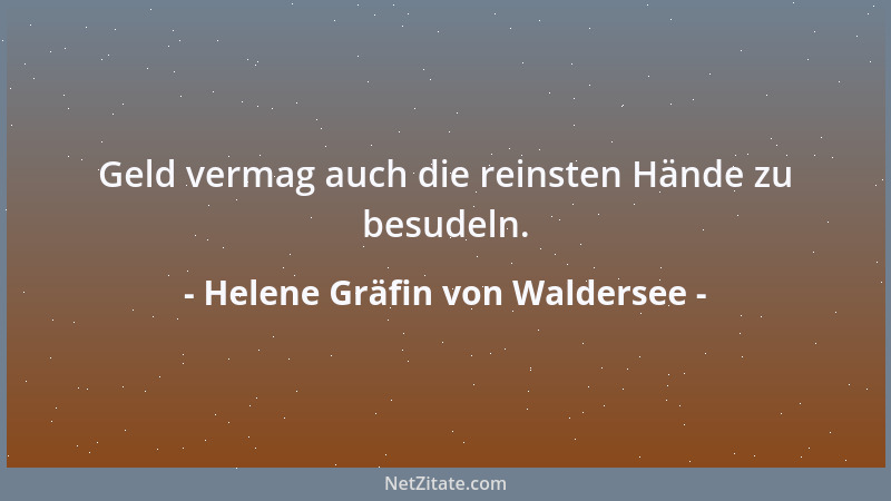 Helene Gräfin von Waldersee - Geld vermag auch die reinsten Hände zu besudeln....