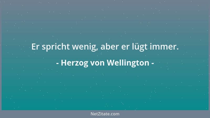 Herzog von Wellington - Er spricht wenig, aber er lügt immer....