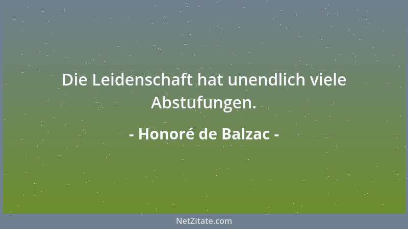Honoré de Balzac - Die Leidenschaft hat unendlich viele Abstufungen....