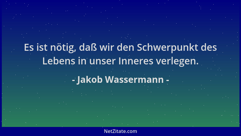 Jakob Wassermann - Es ist nötig, daß wir den Schwerpunkt des Lebens in unser Inneres verlegen....
