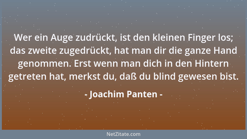 Joachim Panten - Wer ein Auge zudrückt, ist den kleinen Finger los; das zweite zugedrückt, hat man dir die ganze Hand genom...