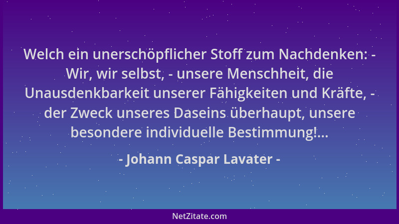 Johann Caspar Lavater - Welch ein unerschöpflicher Stoff zum Nachdenken: - Wir, wir selbst, - unsere Menschheit, die Unausd...