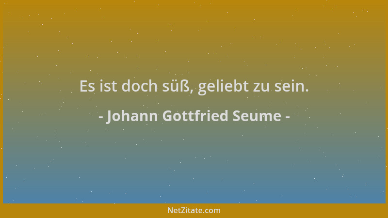 Johann Gottfried Seume - Es ist doch süß, geliebt zu sein....