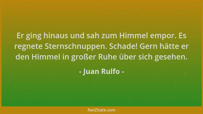Juan Rulfo - Er ging hinaus und sah zum Himmel empor. Es regnete Sternschnuppen. Schade! Gern hätte er den Himmel in großer...
