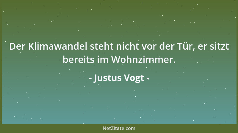 Justus Vogt - Der Klimawandel steht nicht vor der Tür, er sitzt bereits im Wohnzimmer....