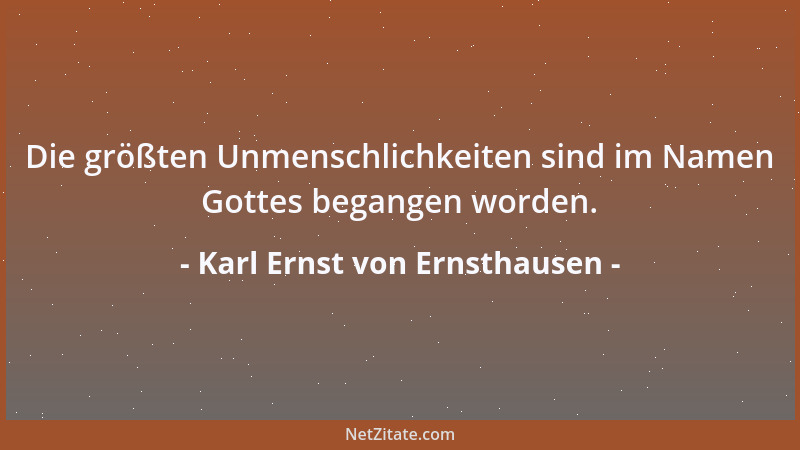 Karl Ernst von Ernsthausen - Die Jugend träumt sich eine Welt, wie sie sein sollte, um sie im Alter leider zu finden, wie s...