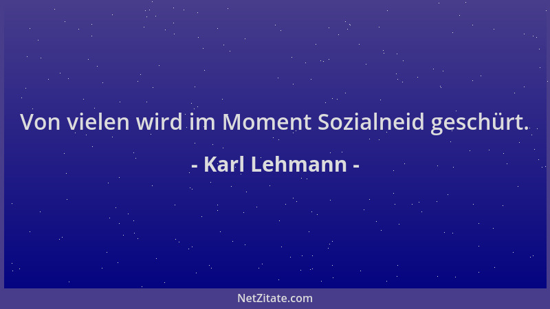 Karl Lehmann - Von vielen wird im Moment Sozialneid geschürt....