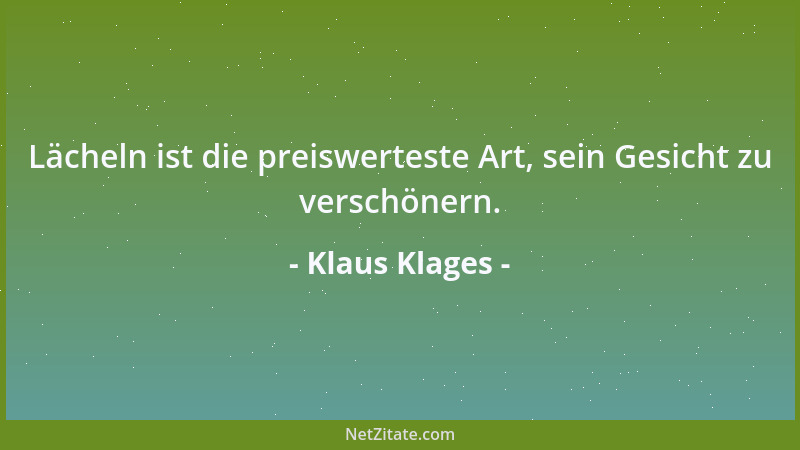 Klaus Klages - Lächeln ist die preiswerteste Art, sein Gesicht zu verschönern....