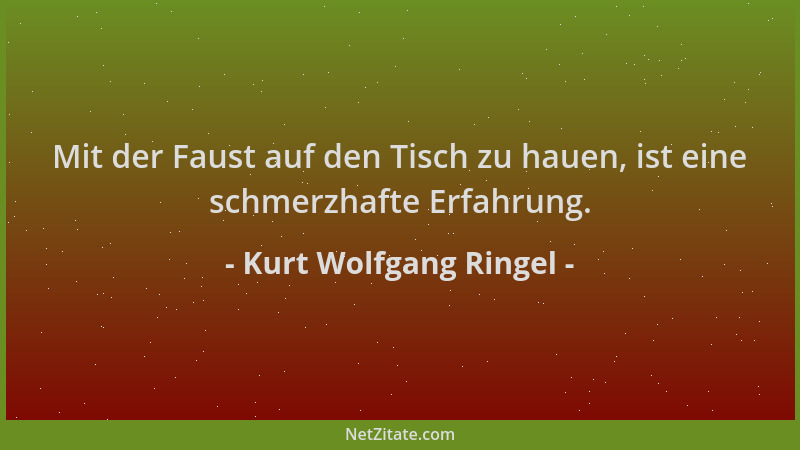 Kurt Wolfgang Ringel - Mit der Faust auf den Tisch zu hauen, ist eine schmerzhafte Erfahrung....