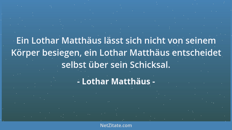 Lothar Matthäus - Schiedsrichter kommt für mich nicht in Frage, schon eher etwas, das mit Fußball zu tun hat....