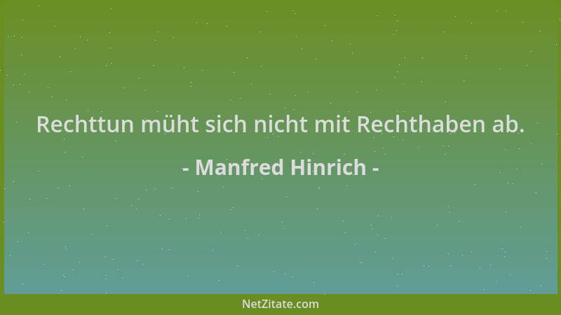 Manfred Hinrich - Rechttun müht sich nicht mit Rechthaben ab....