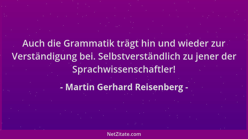 Martin Gerhard Reisenberg - Auch die Grammatik trägt hin und wieder zur Verständigung bei. Selbstverständlich zu jener der...
