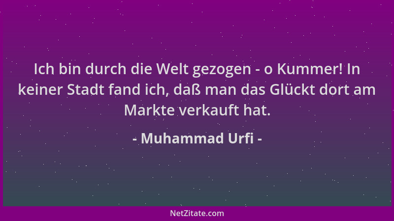Muhammad Urfi - Ich bin durch die Welt gezogen - o Kummer! In keiner Stadt fand ich, daß man das Glückt dort am Markte verk...