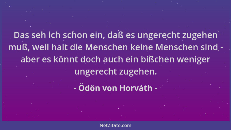 Ödön von Horváth - Das seh ich schon ein, daß es ungerecht zugehen muß, weil halt die Menschen keine Menschen sind - aber e...