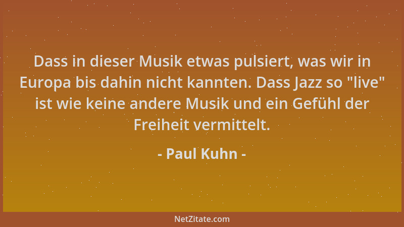 Paul Kuhn - Dass in dieser Musik etwas pulsiert, was wir in Europa bis dahin nicht kannten. Dass Jazz so  "live " ist wie kei...