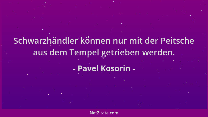 Pavel Kosorin - Schwarzhändler können nur mit der Peitsche aus dem Tempel getrieben werden....