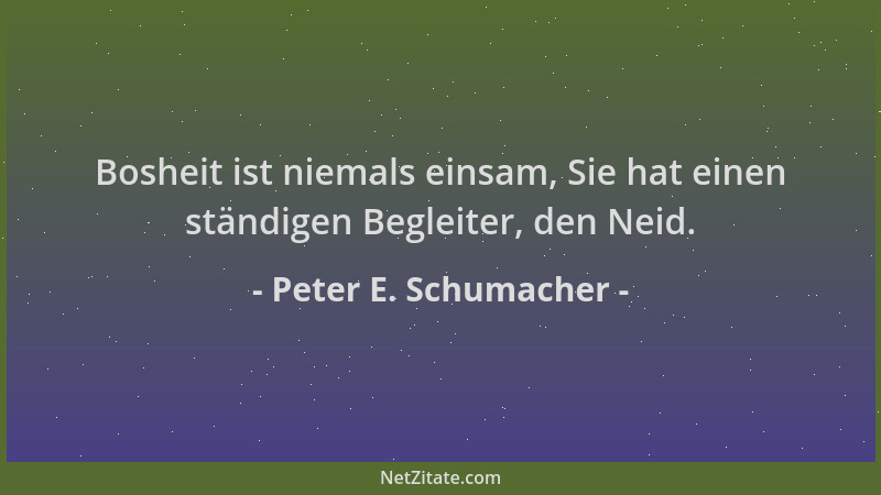 Peter E. Schumacher - Bosheit ist niemals einsam, Sie hat einen ständigen Begleiter, den Neid....