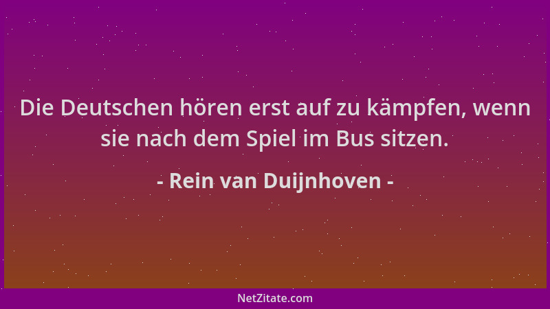 Rein van Duijnhoven - Die Deutschen hören erst auf zu kämpfen, wenn sie nach dem Spiel im Bus sitzen....