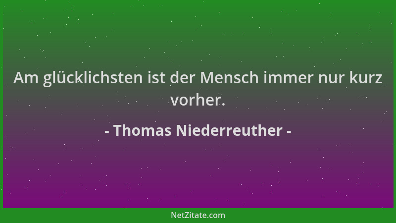 Thomas Niederreuther - Am glücklichsten ist der Mensch immer nur kurz vorher....