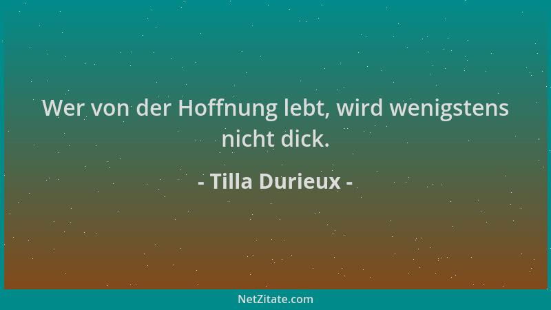 Tilla Durieux - Wer von der Hoffnung lebt, wird wenigstens nicht dick....