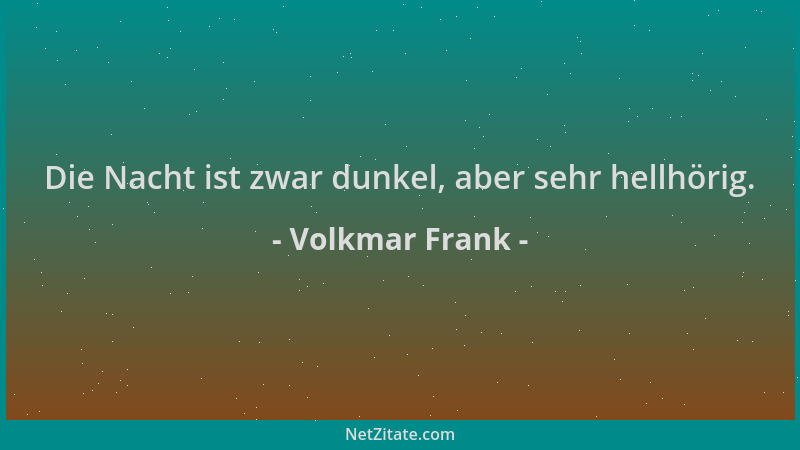 Volkmar Frank - Die Nacht ist zwar dunkel, aber sehr hellhörig....