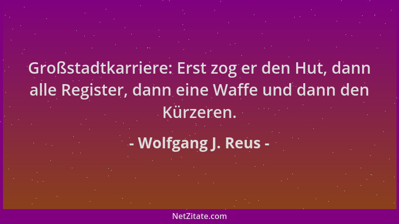 Wolfgang J. Reus - Großstadtkarriere: Erst zog er den Hut, dann alle Register, dann eine Waffe und dann den Kürzeren....